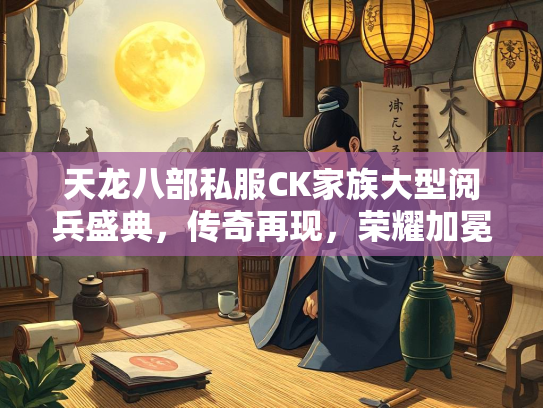 天龙八部私服CK家族大型阅兵盛典，传奇再现，荣耀加冕