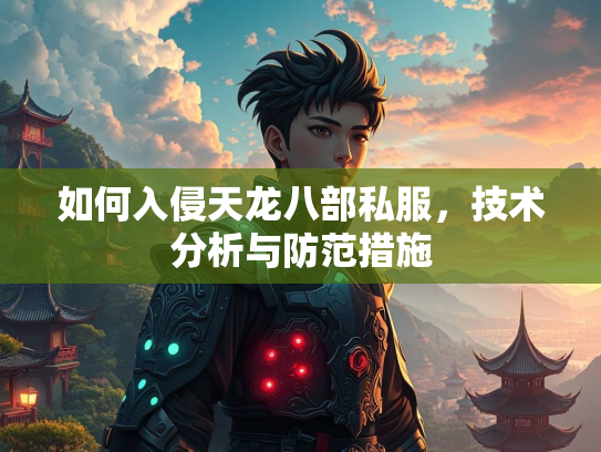 如何入侵天龙八部私服，技术分析与防范措施