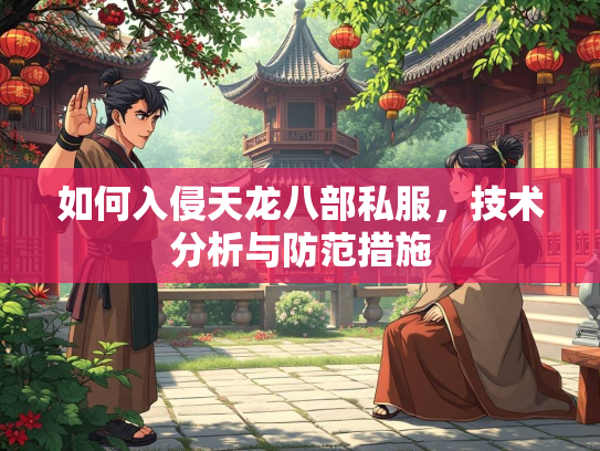 如何入侵天龙八部私服，技术分析与防范措施