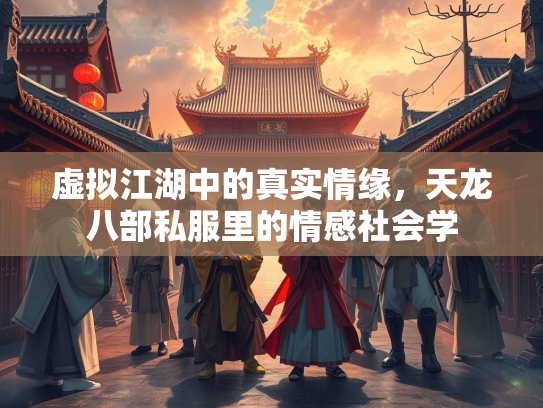 虚拟江湖中的真实情缘，天龙八部私服里的情感社会学