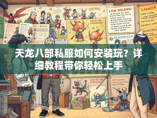 天龙八部私服如何安装玩？详细教程带你轻松上手