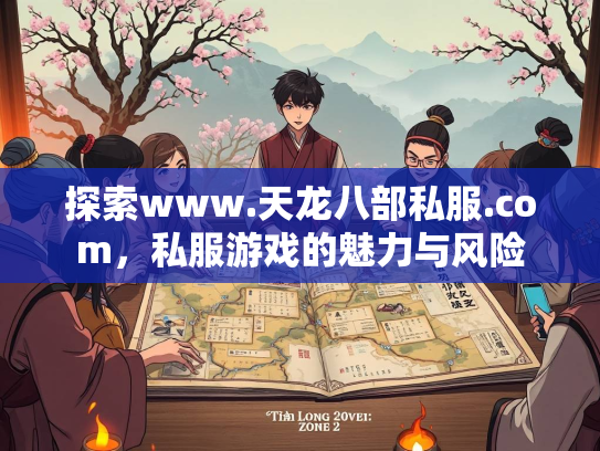 探索www.天龙八部私服.com，私服游戏的魅力与风险