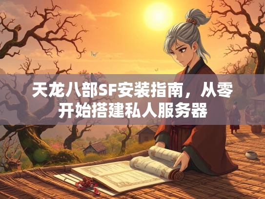 天龙八部SF安装指南，从零开始搭建私人服务器