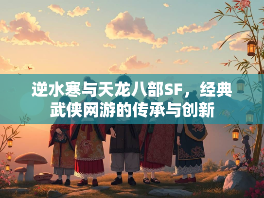 逆水寒与天龙八部SF，经典武侠网游的传承与创新  第2张