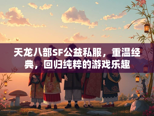 天龙八部SF公益私服，重温经典，回归纯粹的游戏乐趣