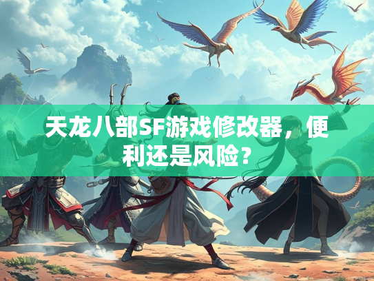 天龙八部SF游戏修改器，便利还是风险？  第1张