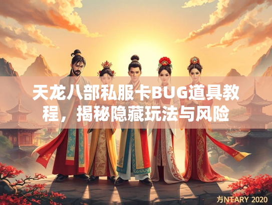 天龙八部私服卡BUG道具教程，揭秘隐藏玩法与风险