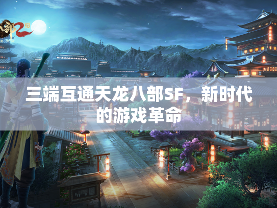 三端互通天龙八部SF，新时代的游戏革命