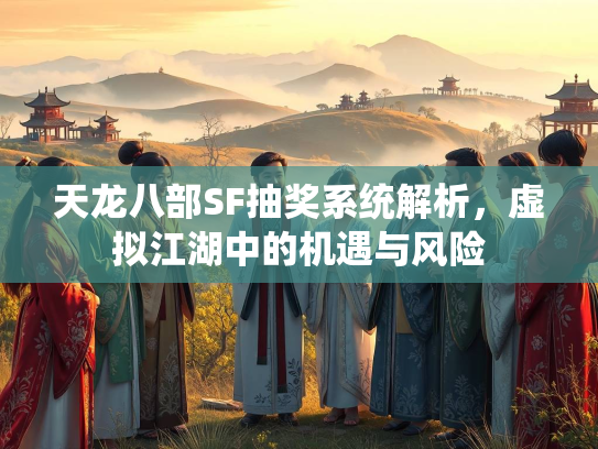 天龙八部SF抽奖系统解析，虚拟江湖中的机遇与风险