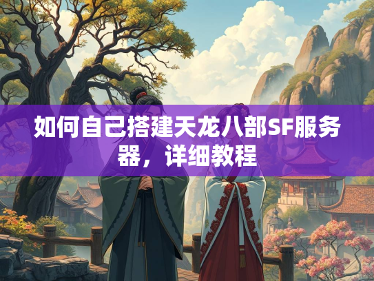 如何自己搭建天龙八部SF服务器，详细教程