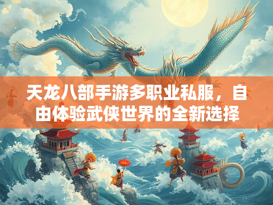 天龙八部手游多职业私服，自由体验武侠世界的全新选择  第2张