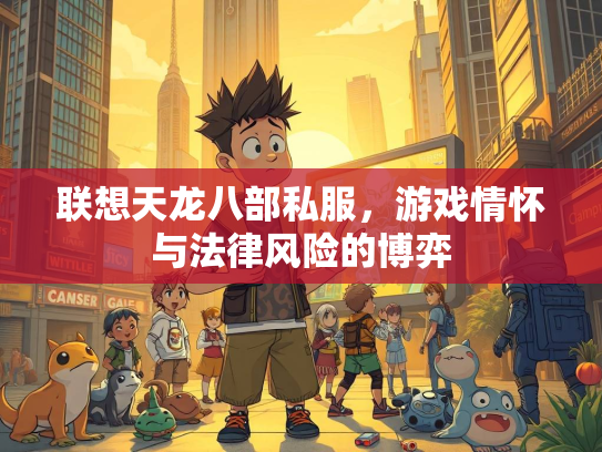 联想天龙八部私服，游戏情怀与法律风险的博弈  第3张