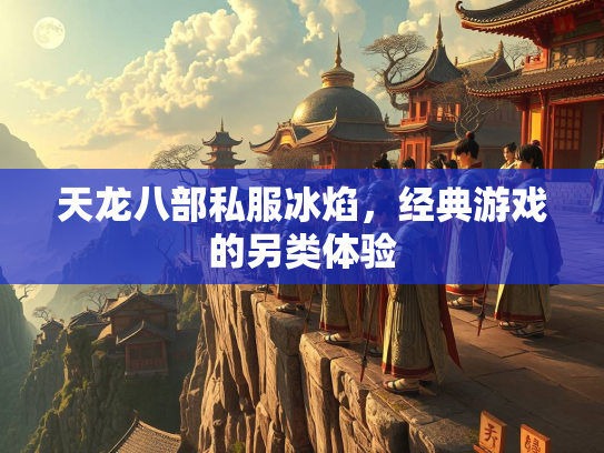 天龙八部私服冰焰，经典游戏的另类体验  第2张