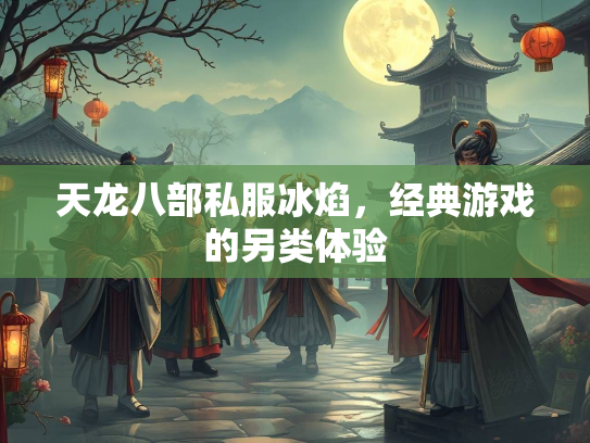 天龙八部私服冰焰，经典游戏的另类体验  第1张
