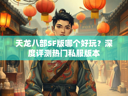 天龙八部SF版哪个好玩？深度评测热门私服版本  第2张
