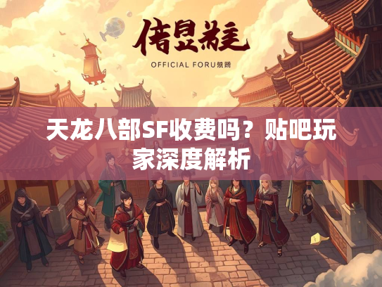 天龙八部SF收费吗？贴吧玩家深度解析