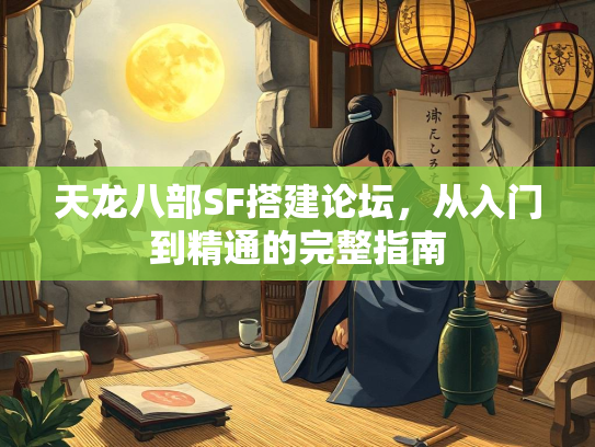 天龙八部SF搭建论坛，从入门到精通的完整指南  第3张