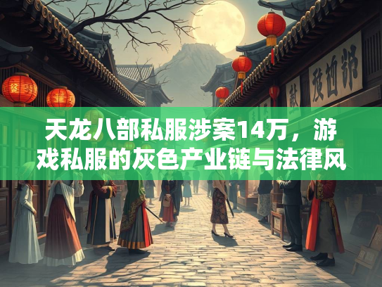 天龙八部私服涉案14万，游戏私服的灰色产业链与法律风险