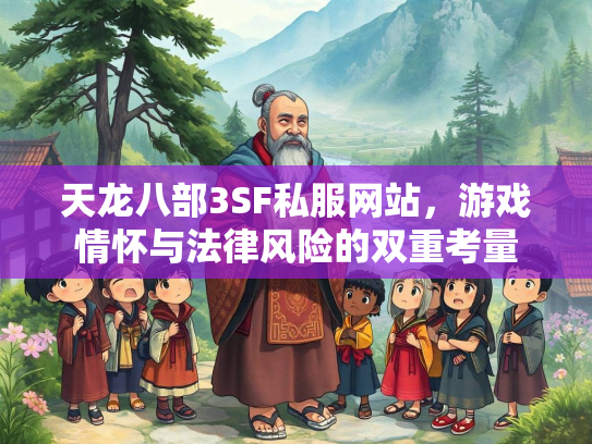 天龙八部3SF私服网站，游戏情怀与法律风险的双重考量