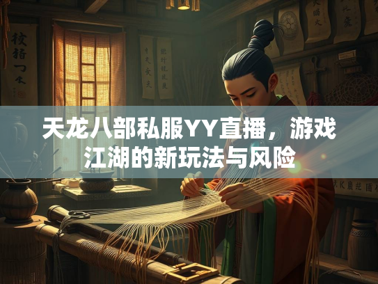 天龙八部私服YY直播，游戏江湖的新玩法与风险  第2张