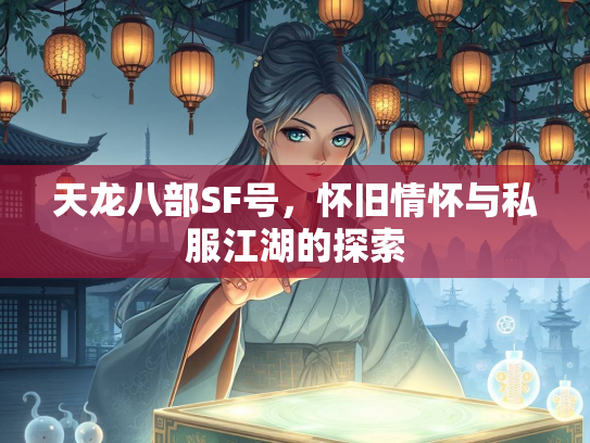 天龙八部SF号，怀旧情怀与私服江湖的探索  第2张