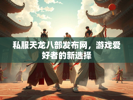 私服天龙八部发布网，游戏爱好者的新选择