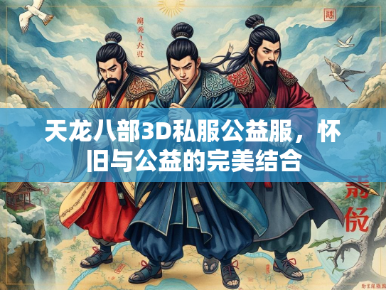 天龙八部3D私服公益服，怀旧与公益的完美结合