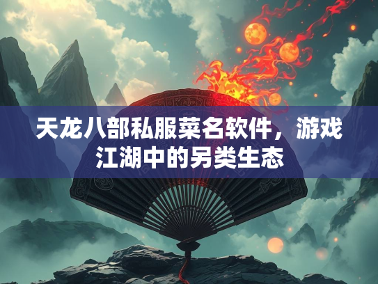 天龙八部私服菜名软件，游戏江湖中的另类生态  第3张