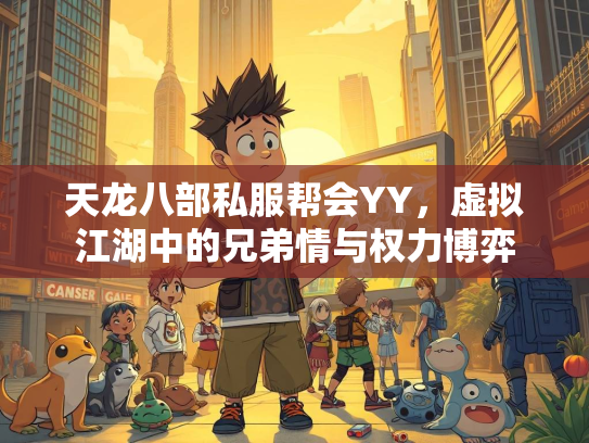 天龙八部私服帮会YY，虚拟江湖中的兄弟情与权力博弈