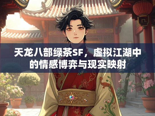 天龙八部绿茶SF，虚拟江湖中的情感博弈与现实映射  第2张