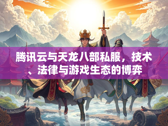 腾讯云与天龙八部私服，技术、法律与游戏生态的博弈
