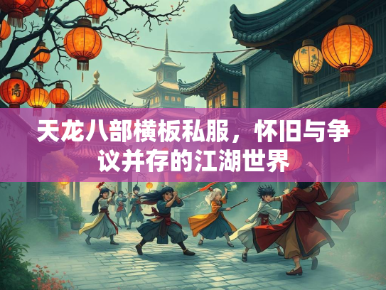 天龙八部横板私服，怀旧与争议并存的江湖世界  第1张
