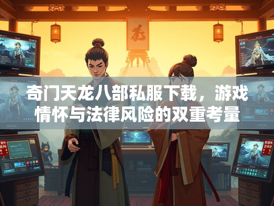 奇门天龙八部私服下载，游戏情怀与法律风险的双重考量  第2张