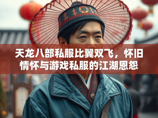 天龙八部私服比翼双飞，怀旧情怀与游戏私服的江湖恩怨  第2张