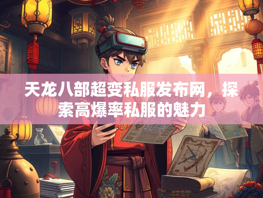 天龙八部超变私服发布网，探索高爆率私服的魅力