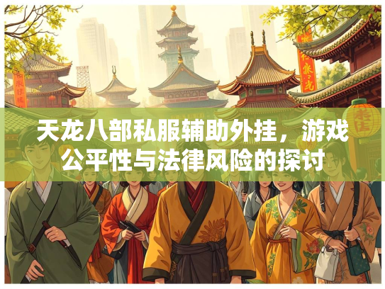 天龙八部私服辅助外挂，游戏公平性与法律风险的探讨  第2张