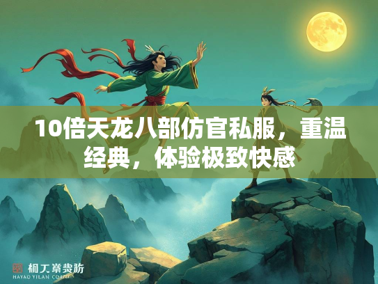 10倍天龙八部仿官私服，重温经典，体验极致快感