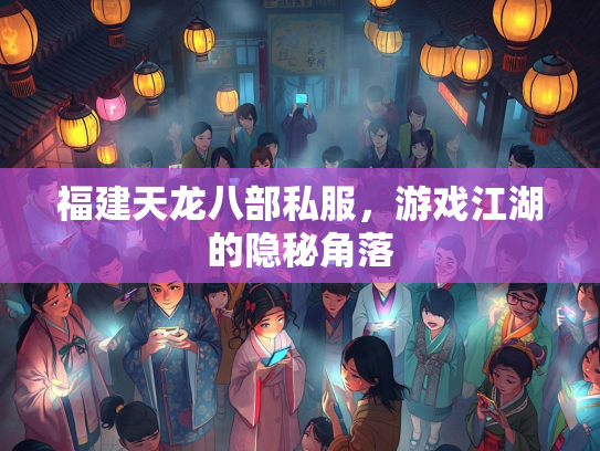 福建天龙八部私服，游戏江湖的隐秘角落