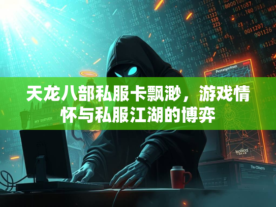 天龙八部私服卡飘渺，游戏情怀与私服江湖的博弈  第2张