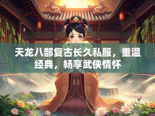 天龙八部复古长久私服，重温经典，畅享武侠情怀  第3张