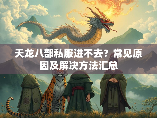 天龙八部私服进不去？常见原因及解决方法汇总  第1张