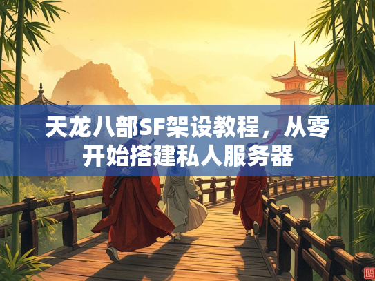 天龙八部SF架设教程，从零开始搭建私人服务器