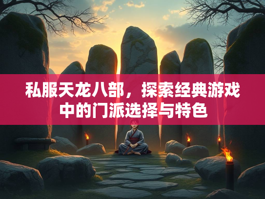 私服天龙八部，探索经典游戏中的门派选择与特色  第1张