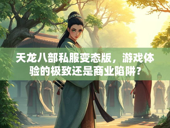 天龙八部私服变态版，游戏体验的极致还是商业陷阱？