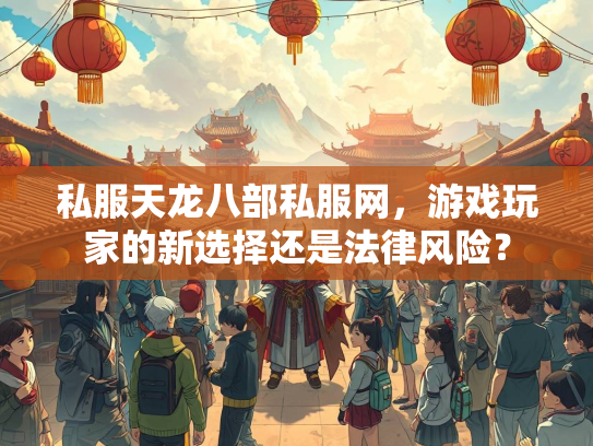 私服天龙八部私服网，游戏玩家的新选择还是法律风险？