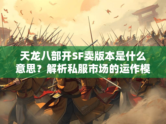 天龙八部开SF卖版本是什么意思？解析私服市场的运作模式  第2张
