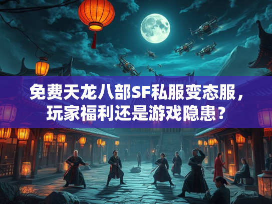 免费天龙八部SF私服变态服，玩家福利还是游戏隐患？