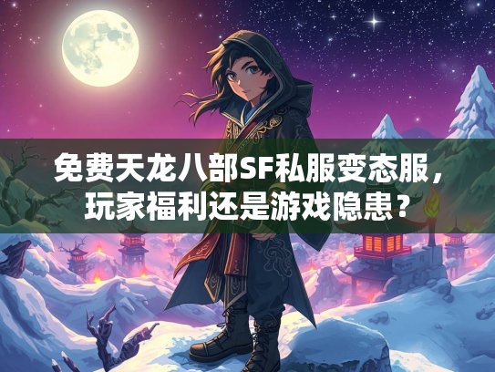 免费天龙八部SF私服变态服，玩家福利还是游戏隐患？
