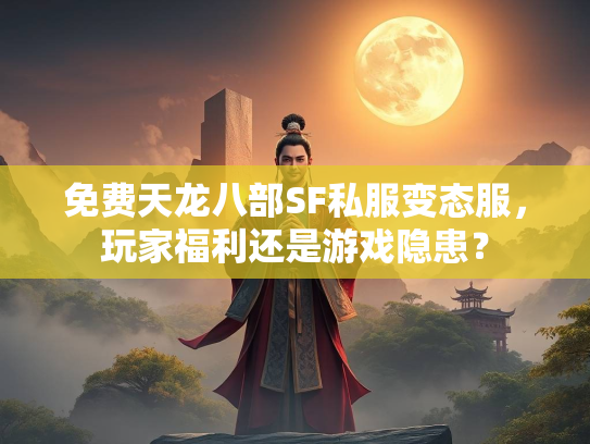 免费天龙八部SF私服变态服，玩家福利还是游戏隐患？