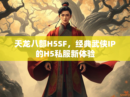 天龙八部H5SF，经典武侠IP的H5私服新体验  第2张